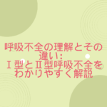 呼吸不全の理解とその違い：Ⅰ型とⅡ型呼吸不全をわかりやすく解説